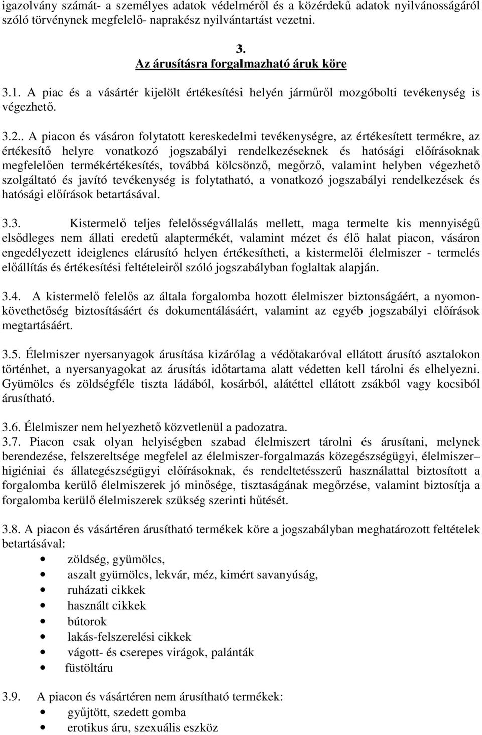 . A piacon és vásáron folytatott kereskedelmi tevékenységre, az értékesített termékre, az értékesítő helyre vonatkozó jogszabályi rendelkezéseknek és hatósági előírásoknak megfelelően