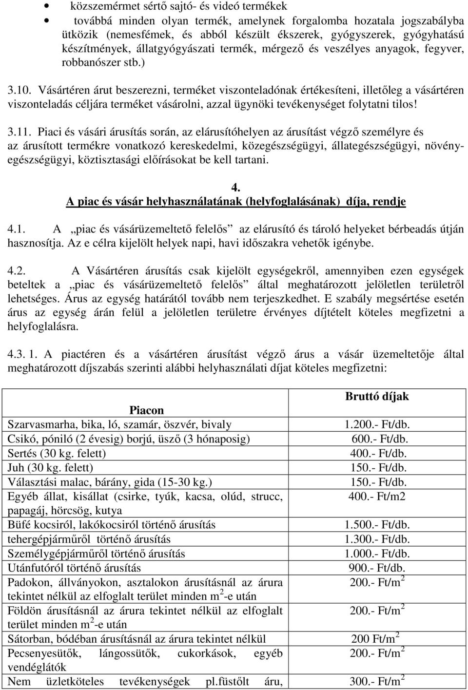 Vásártéren árut beszerezni, terméket viszonteladónak értékesíteni, illetőleg a vásártéren viszonteladás céljára terméket vásárolni, azzal ügynöki tevékenységet folytatni tilos! 3.11.