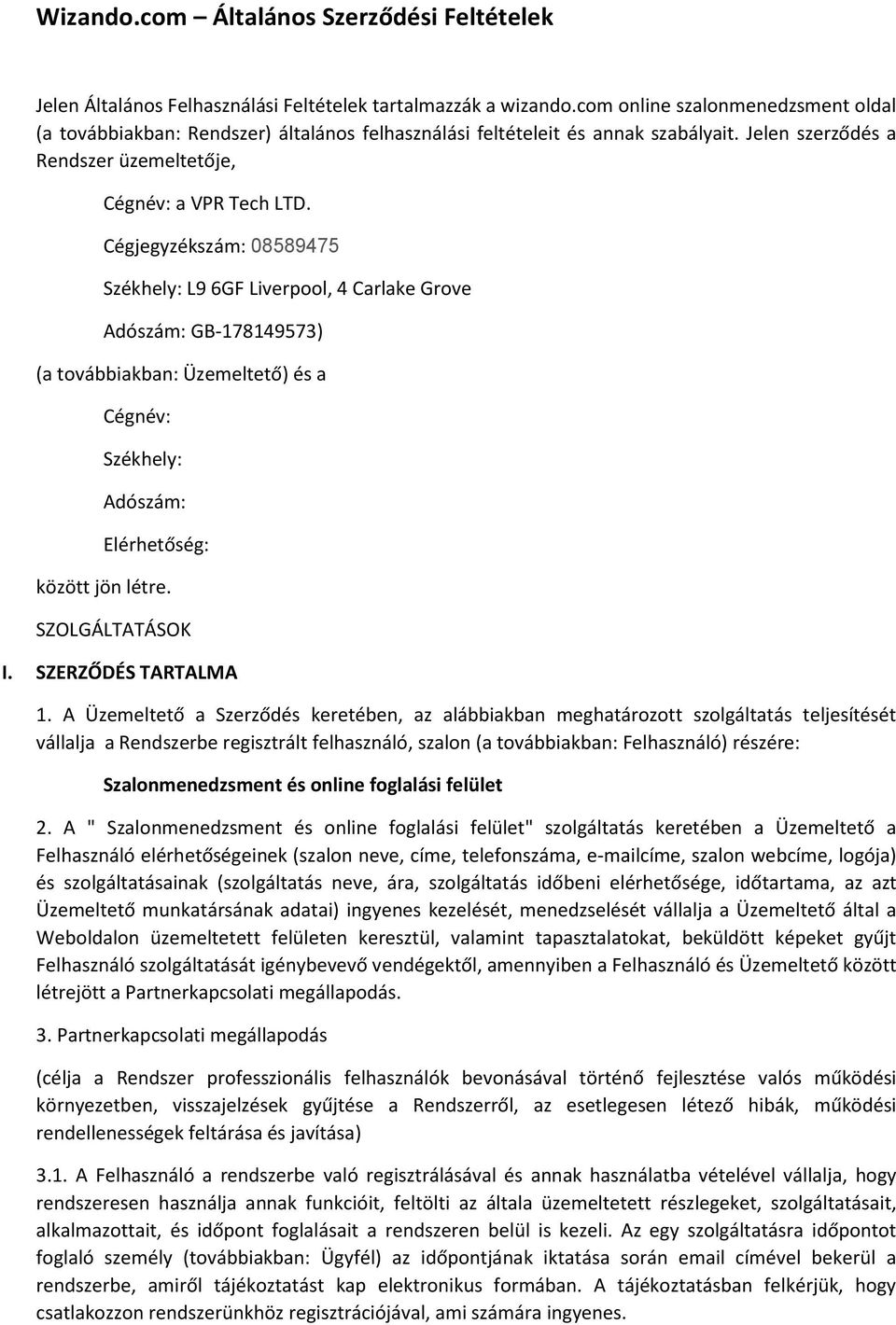 Cégjegyzékszám: 08589475 Székhely: L9 6GF Liverpool, 4 Carlake Grove Adószám: GB-178149573) (a továbbiakban: Üzemeltető) és a Cégnév: Székhely: Adószám: Elérhetőség: között jön létre.