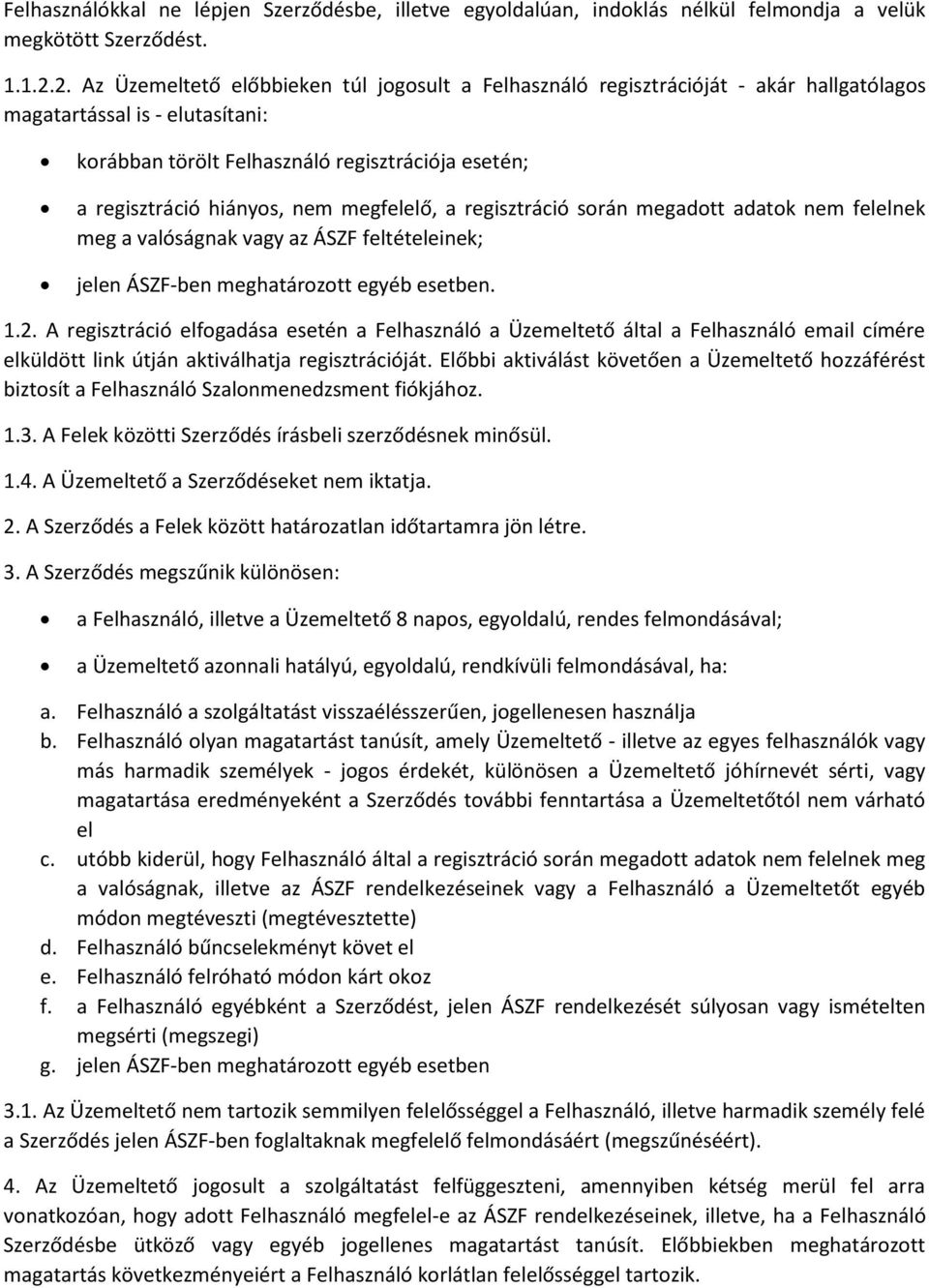 nem megfelelő, a regisztráció során megadott adatok nem felelnek meg a valóságnak vagy az ÁSZF feltételeinek; jelen ÁSZF-ben meghatározott egyéb esetben. 1.2.