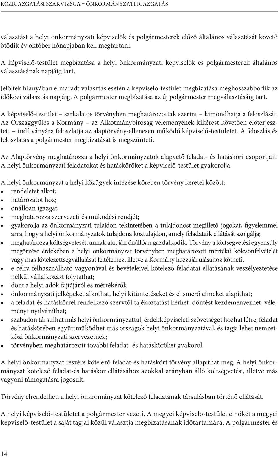 Jelöltek hiányában elmaradt választás esetén a képviselő-testület megbízatása meghosszabbodik az időközi választás napjáig. A polgármester megbízatása az új polgármester megválasztásáig tart.