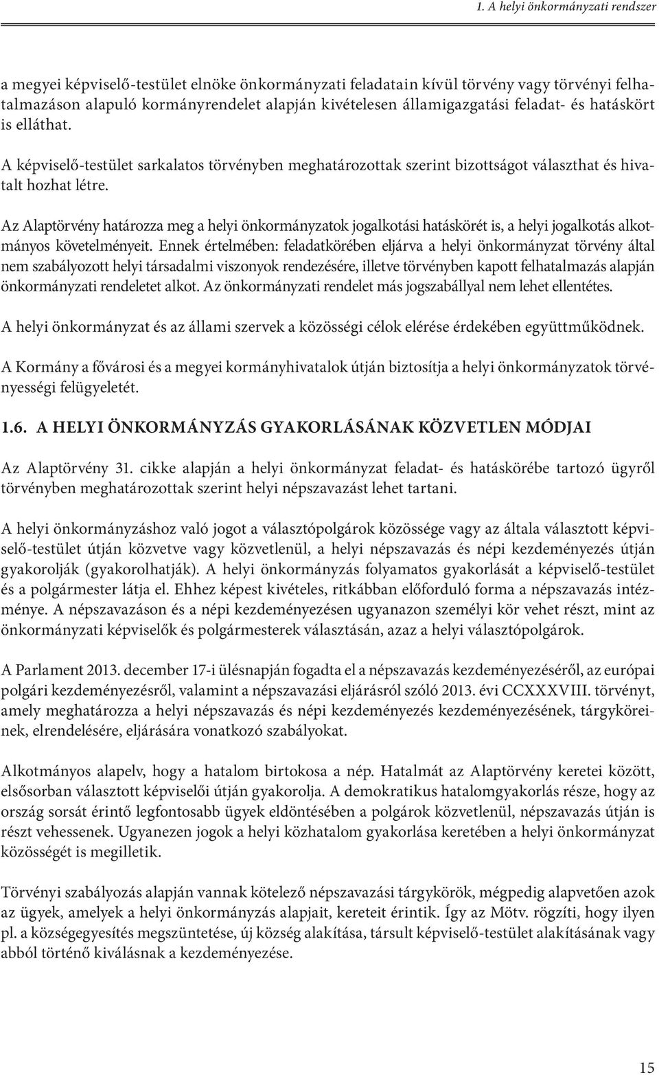 Az Alaptörvény határozza meg a helyi önkormányzatok jogalkotási hatáskörét is, a helyi jogalkotás alkotmányos követelményeit.