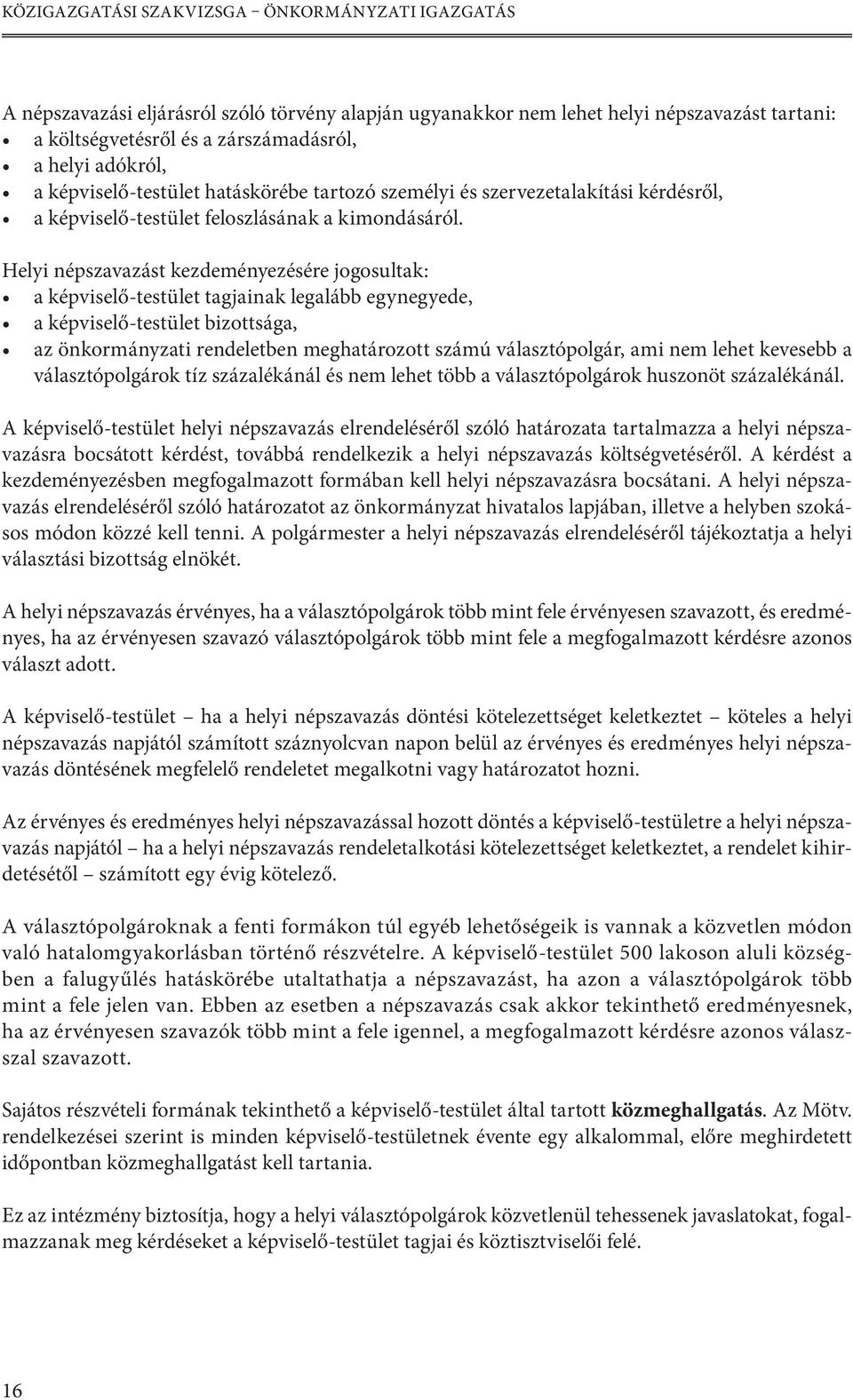 Helyi népszavazást kezdeményezésére jogosultak: a képviselő-testület tagjainak legalább egynegyede, a képviselő-testület bizottsága, az önkormányzati rendeletben meghatározott számú választópolgár,