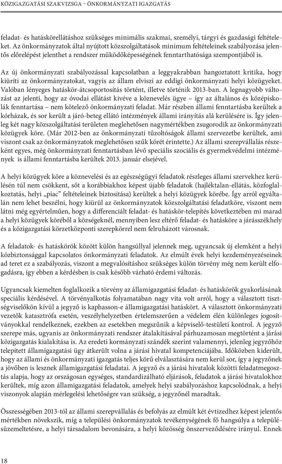 Az új önkormányzati szabályozással kapcsolatban a leggyakrabban hangoztatott kritika, hogy kiüríti az önkormányzatokat, vagyis az állam elviszi az eddigi önkormányzati helyi közügyeket.