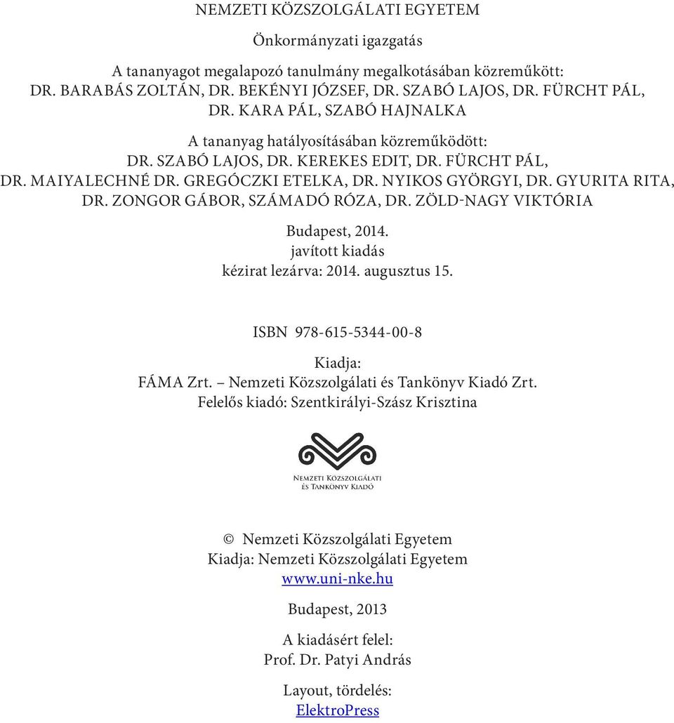 ZONGOR GÁBOR, SZÁMADÓ RÓZA, DR. ZÖLD-NAGY VIKTÓRIA Budapest, 2014. javított kiadás kézirat lezárva: 2014. augusztus 15. ISBN 978-615-5344-00-8 Kiadja: FÁMA Zrt.