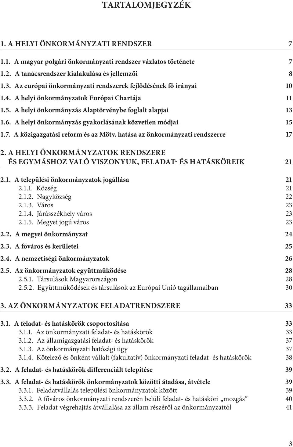 A helyi önkormányzás gyakorlásának közvetlen módjai 15 1.7. A közigazgatási reform és az Mötv. hatása az önkormányzati rendszerre 17 2.