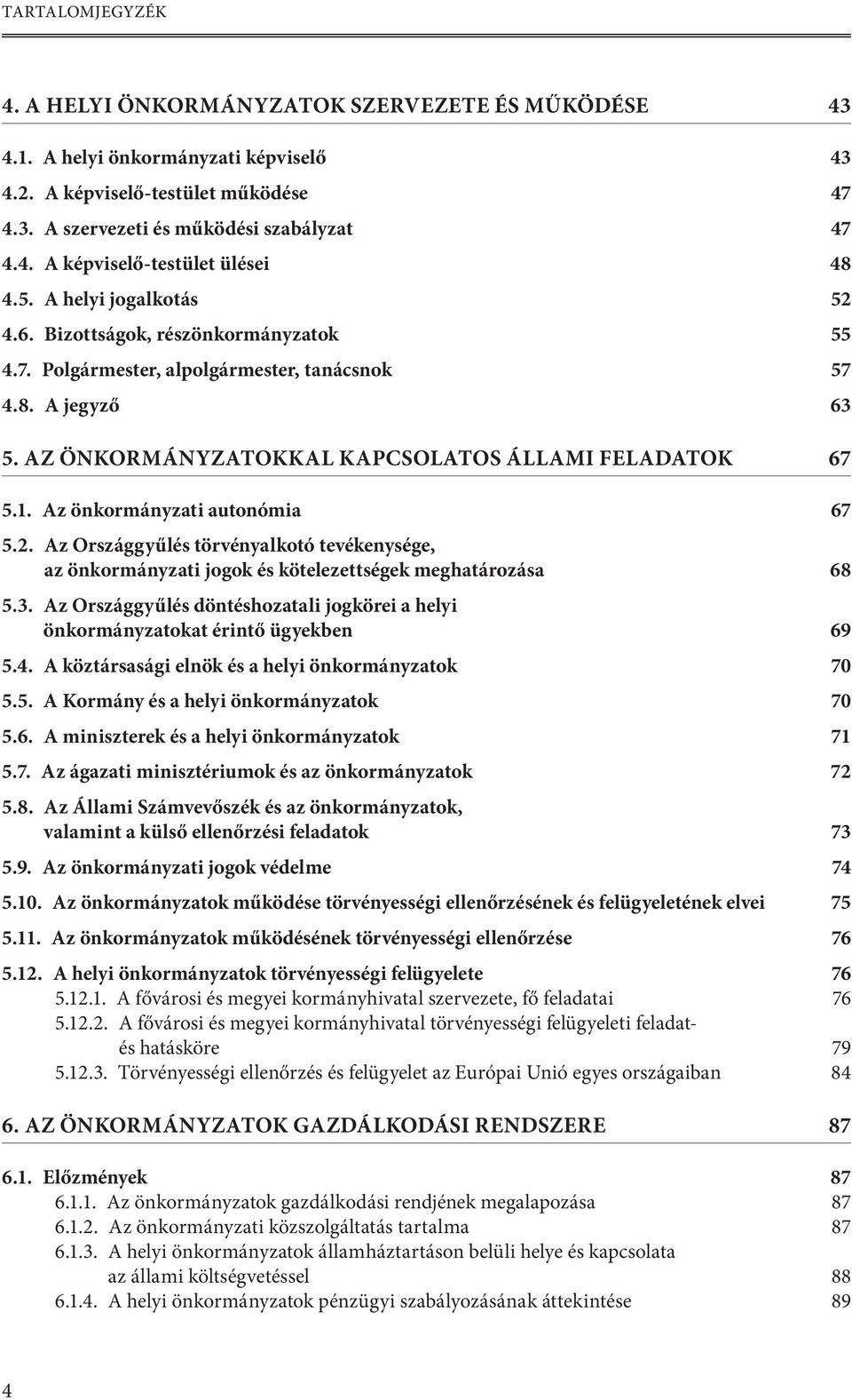 Az önkormányzati autonómia 67 5.2. Az Országgyűlés törvényalkotó tevékenysége, az önkormányzati jogok és kötelezettségek meghatározása 68 5.3.