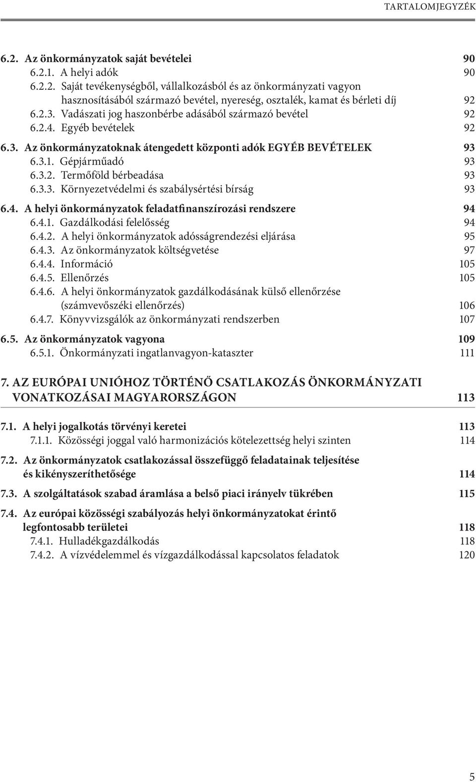 3.3. Környezetvédelmi és szabálysértési bírság 93 6.4. A helyi önkormányzatok feladatfinanszírozási rendszere 94 6.4.1. Gazdálkodási felelősség 94 6.4.2.