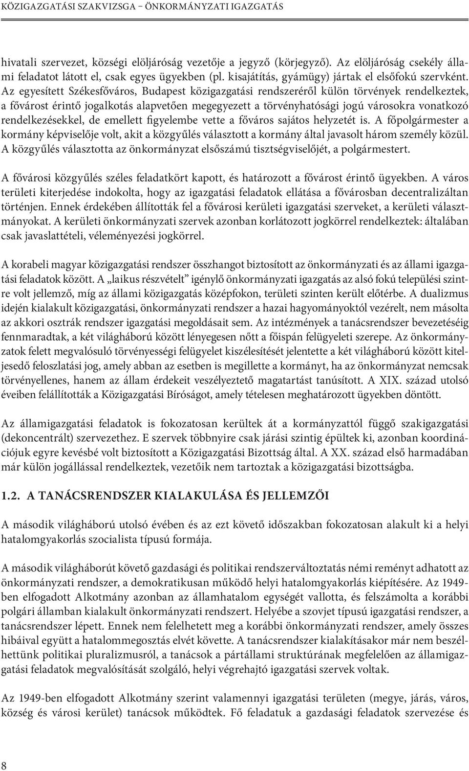 Az egyesített Székesfőváros, Budapest közigazgatási rendszeréről külön törvények rendelkeztek, a fővárost érintő jogalkotás alapvetően megegyezett a törvényhatósági jogú városokra vonatkozó