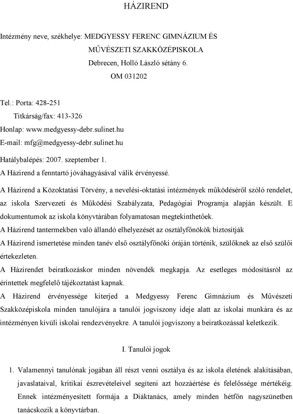 A Házirend a Közoktatási Törvény, a nevelési-oktatási intézmények mőködésérıl szóló rendelet, az iskola Szervezeti és Mőködési Szabályzata, Pedagógiai Programja alapján készült.