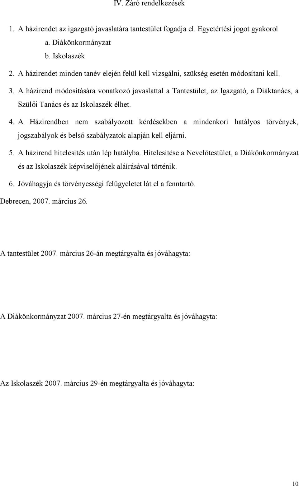 A házirend módosítására vonatkozó javaslattal a Tantestület, az Igazgató, a Diáktanács, a Szülıi Tanács és az Iskolaszék élhet. 4.