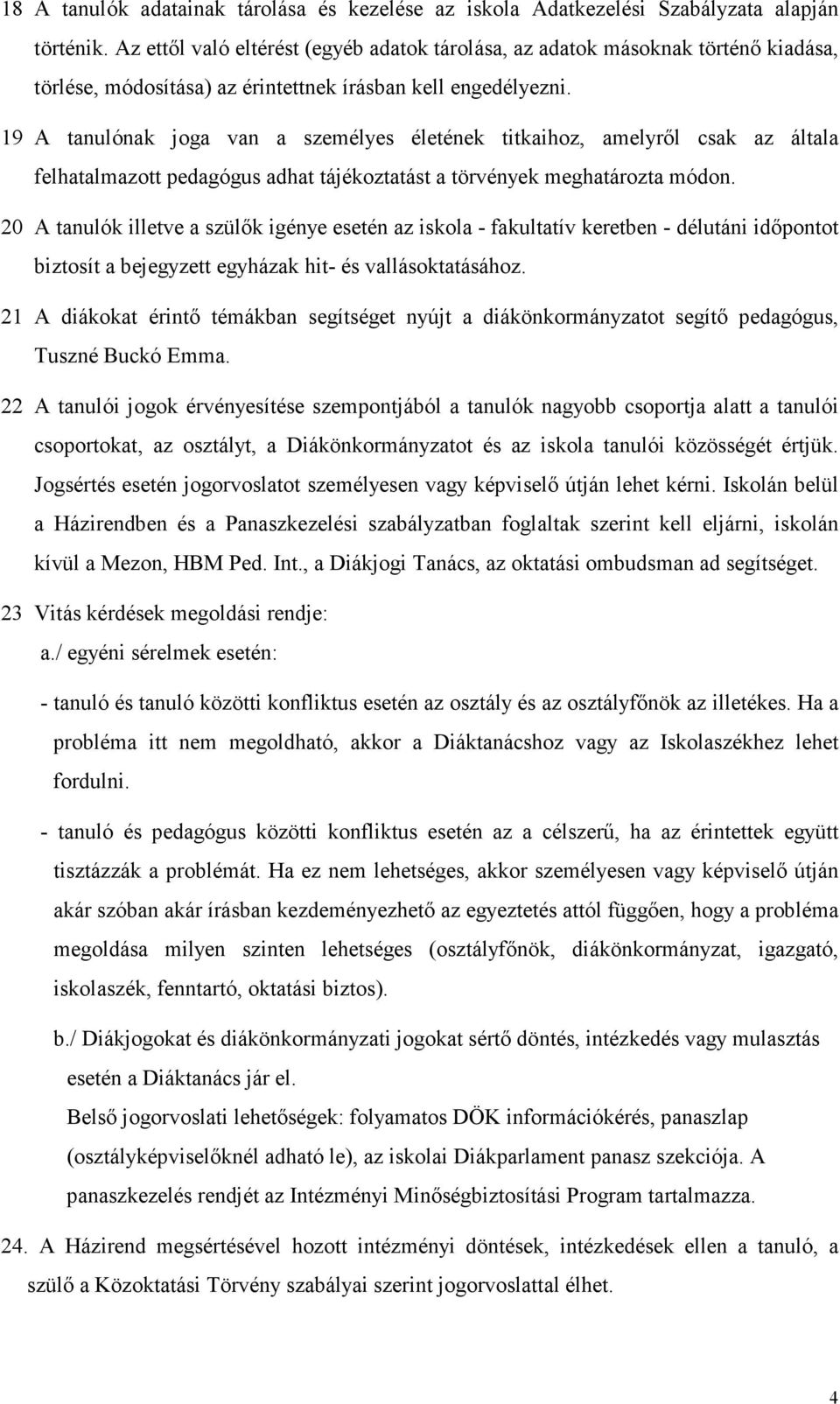 19 A tanulónak joga van a személyes életének titkaihoz, amelyrıl csak az általa felhatalmazott pedagógus adhat tájékoztatást a törvények meghatározta módon.