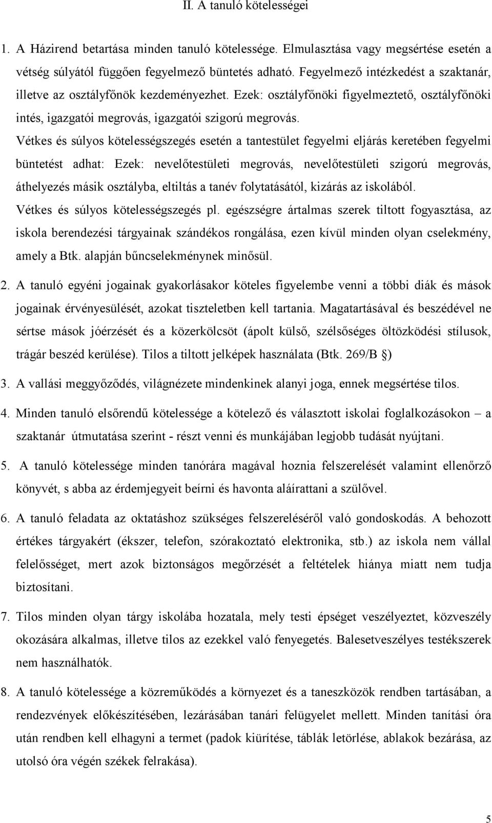 Vétkes és súlyos kötelességszegés esetén a tantestület fegyelmi eljárás keretében fegyelmi büntetést adhat: Ezek: nevelıtestületi megrovás, nevelıtestületi szigorú megrovás, áthelyezés másik