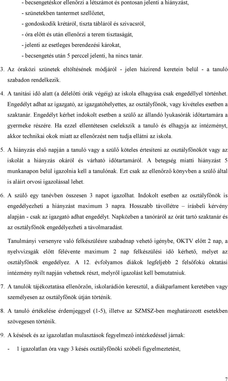 Az óraközi szünetek eltöltésének módjáról - jelen házirend keretein belül - a tanuló szabadon rendelkezik. 4.