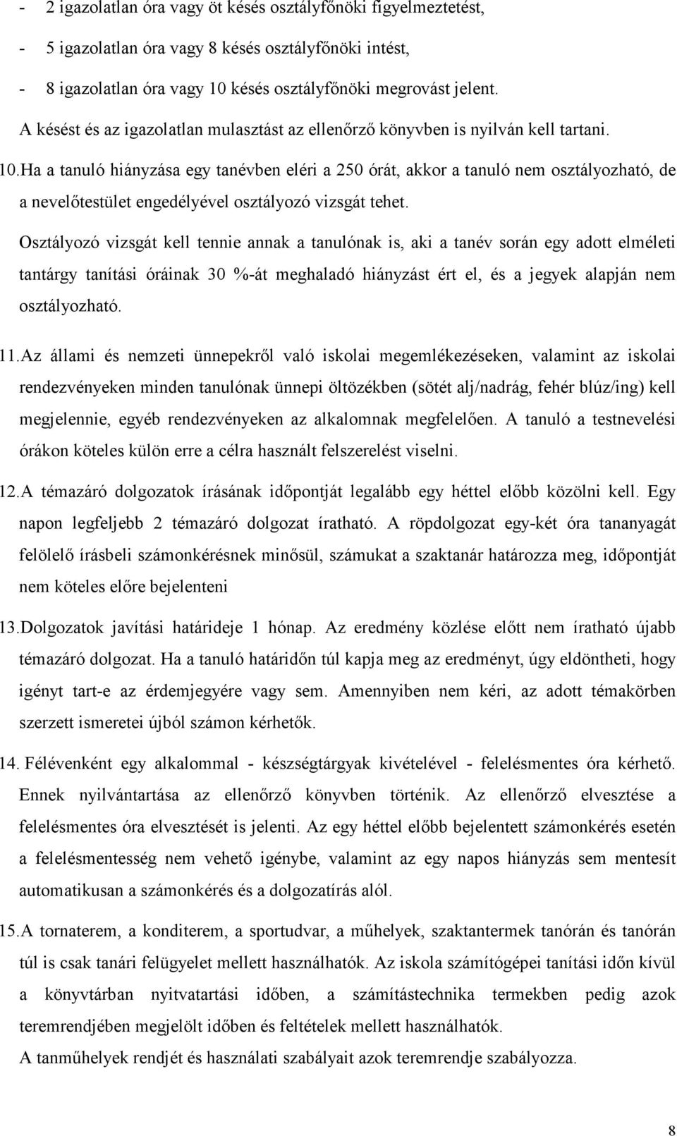 Ha a tanuló hiányzása egy tanévben eléri a 250 órát, akkor a tanuló nem osztályozható, de a nevelıtestület engedélyével osztályozó vizsgát tehet.