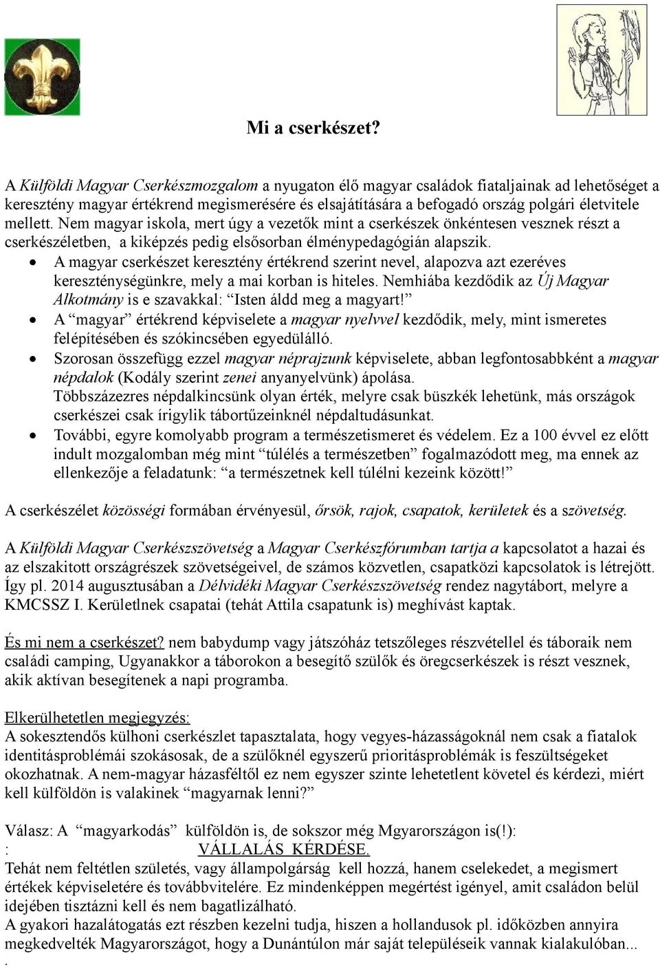 mellett. Nem magyar iskola, mert úgy a vezetők mint a cserkészek önkéntesen vesznek részt a cserkészéletben, a kiképzés pedig elsősorban élménypedagógián alapszik.