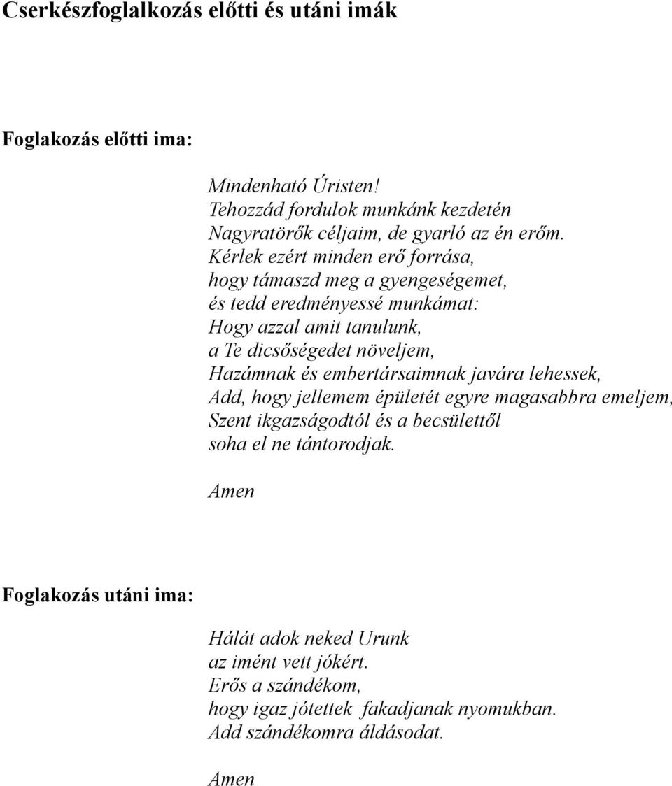 Kérlek ezért minden erő forrása, hogy támaszd meg a gyengeségemet, és tedd eredményessé munkámat: Hogy azzal amit tanulunk, a Te dicsőségedet növeljem,