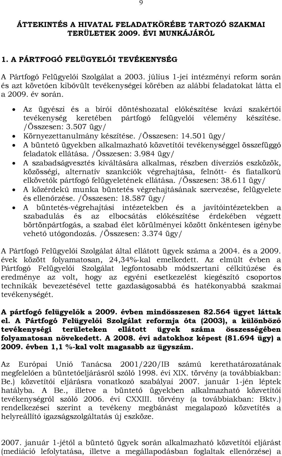 Az ügyészi és a bírói döntéshozatal előkészítése kvázi szakértői tevékenység keretében pártfogó felügyelői vélemény készítése. /Összesen: 3.507 ügy/ Környezettanulmány készítése. /Összesen: 14.