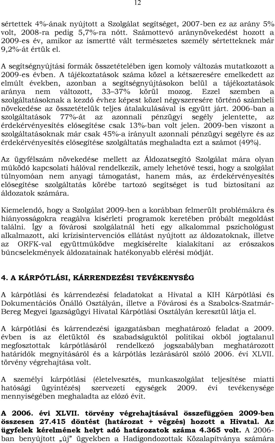 A segítségnyújtási formák összetételében igen komoly változás mutatkozott a 2009-es évben.