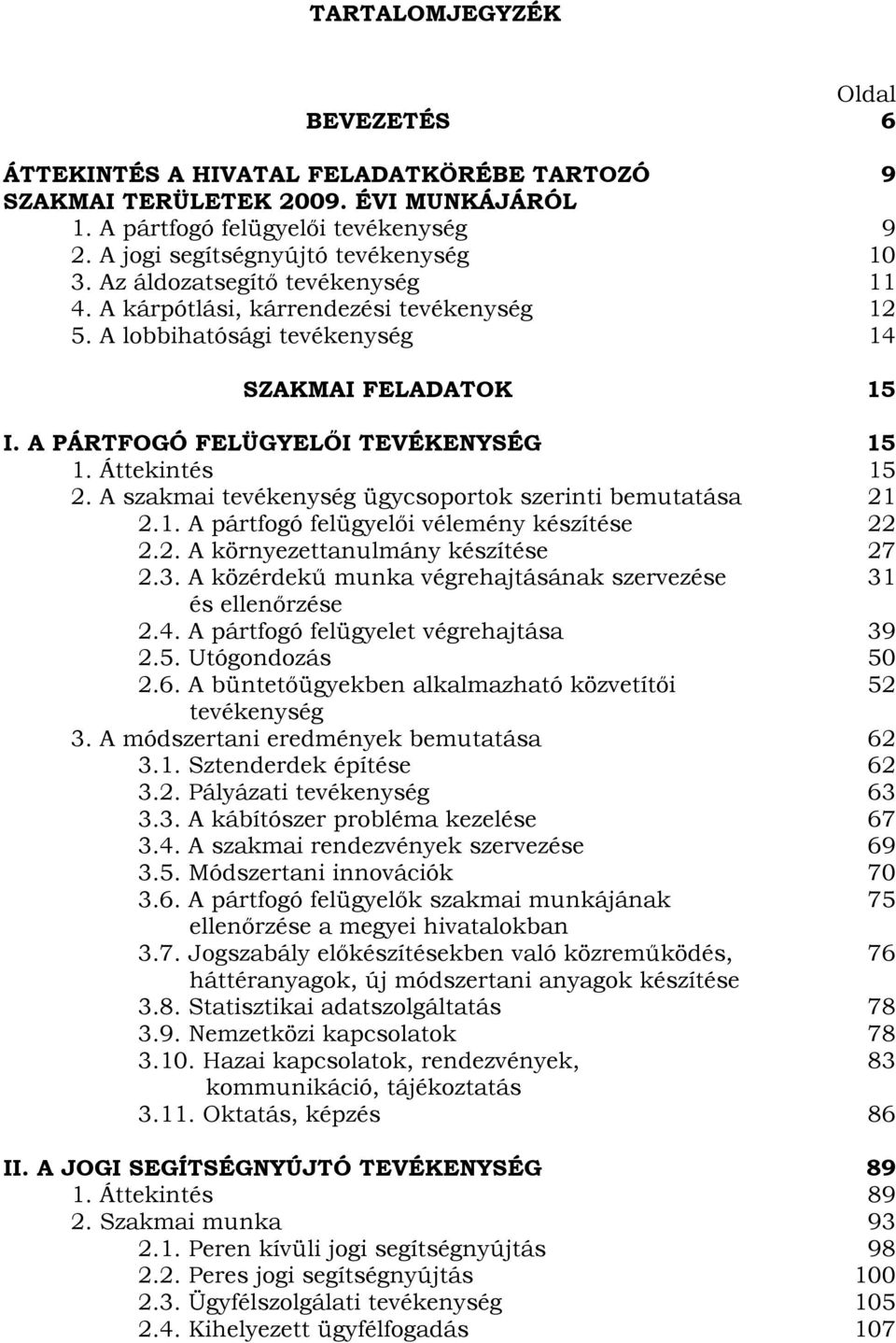 A szakmai tevékenység ügycsoportok szerinti bemutatása 21 2.1. A pártfogó felügyelői vélemény készítése 22 2.2. A környezettanulmány készítése 27 2.3.