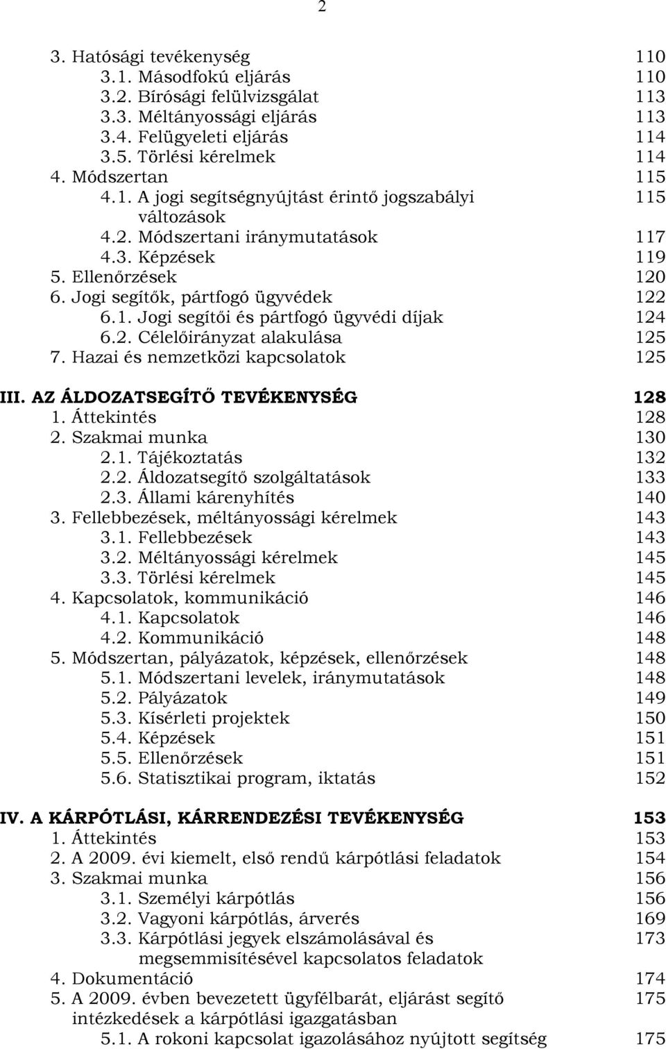 Hazai és nemzetközi kapcsolatok 125 III. AZ ÁLDOZATSEGÍTŐ TEVÉKENYSÉG 128 1. Áttekintés 128 2. Szakmai munka 130 2.1. Tájékoztatás 132 2.2. Áldozatsegítő szolgáltatások 133 2.3. Állami kárenyhítés 140 3.