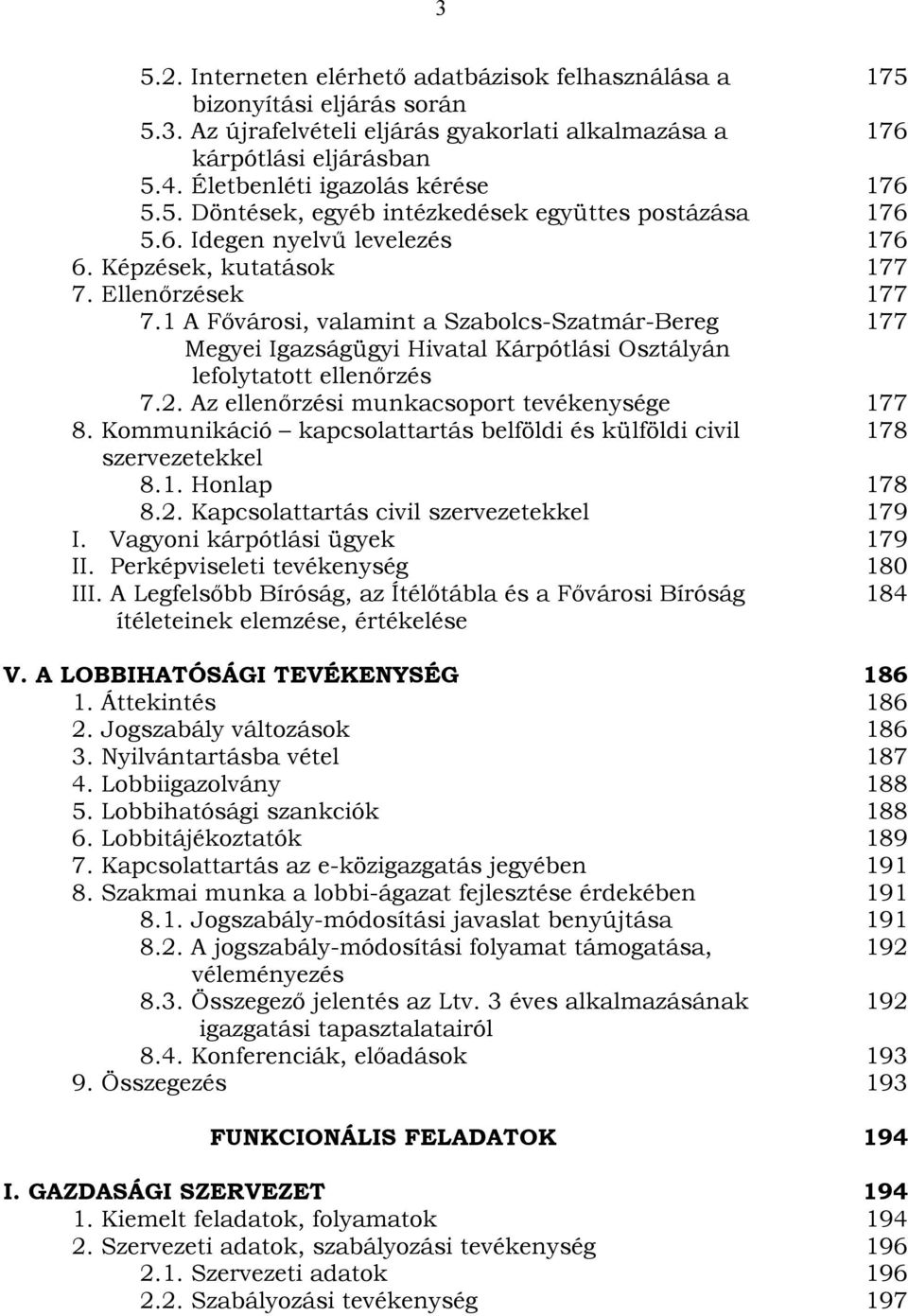 1 A Fővárosi, valamint a Szabolcs-Szatmár-Bereg 177 Megyei Igazságügyi Hivatal Kárpótlási Osztályán lefolytatott ellenőrzés 7.2. Az ellenőrzési munkacsoport tevékenysége 177 8.