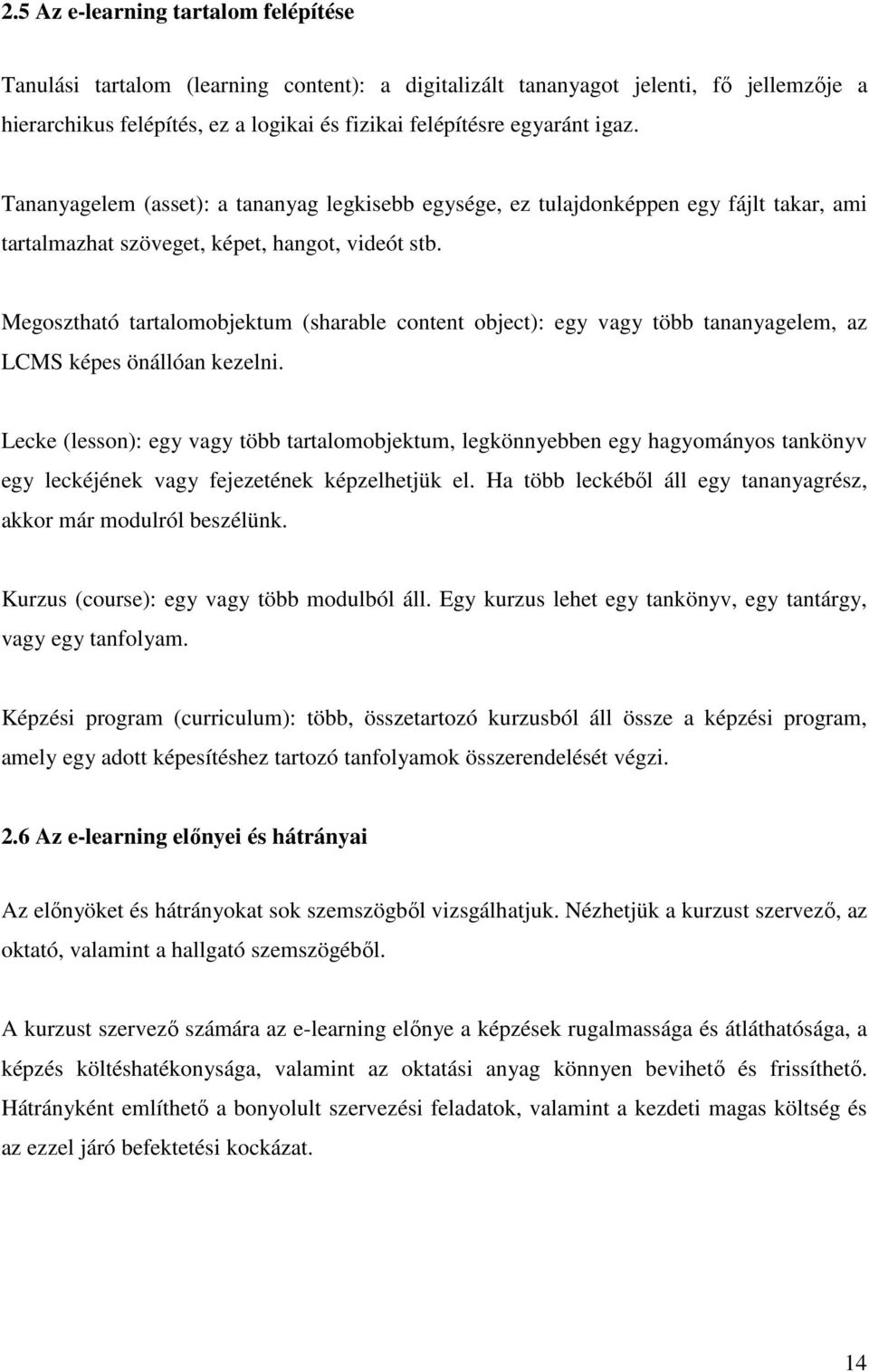 Megosztható tartalomobjektum (sharable content object): egy vagy több tananyagelem, az LCMS képes önállóan kezelni.