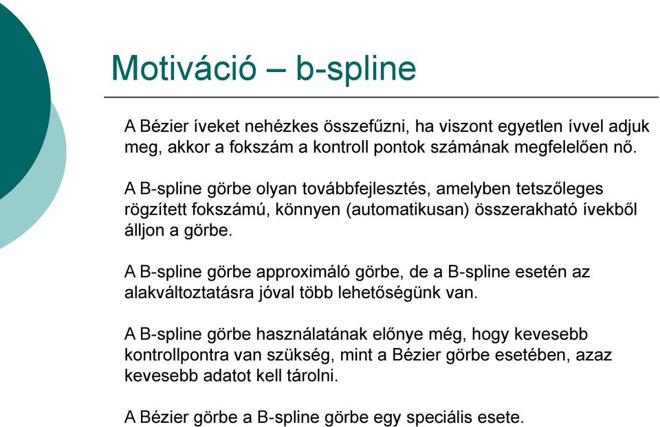 A B-spline görbe approximáló görbe, de a B-spline esetén az alakváltoztatásra jóval több lehetőségünk van.