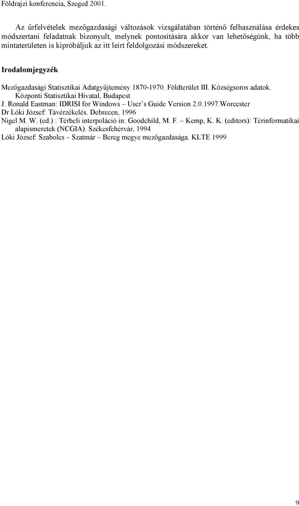 Központi Statisztikai Hivatal, Budapest J. Ronald Eastman: IDRISI for Windows User s Guide Version 2.0.1997.Worcester Dr Lóki József: Távérzékelés. Debrecen, 1996 Nigel M. W. (ed.