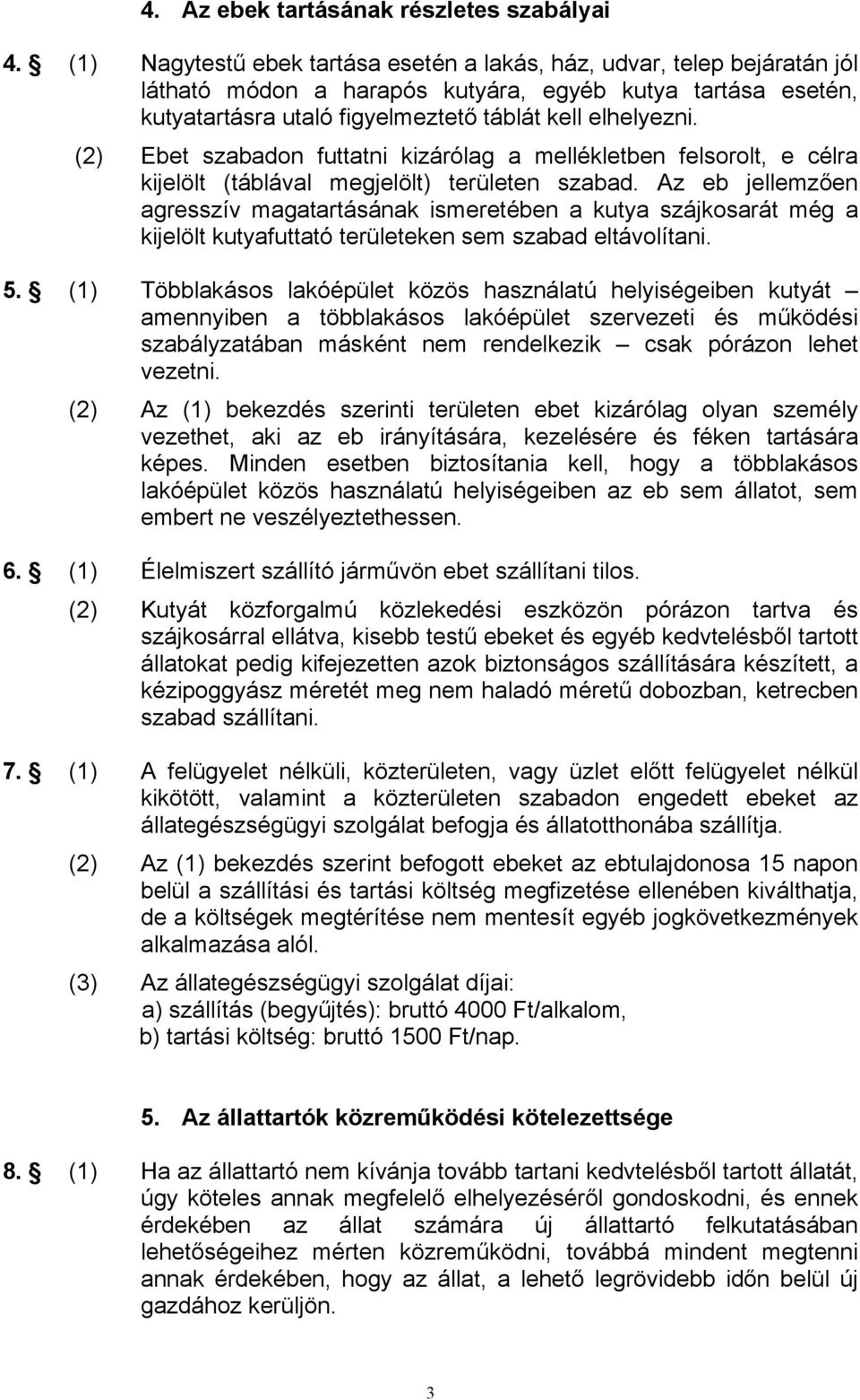 (2) Ebet szabadon futtatni kizárólag a mellékletben felsorolt, e célra kijelölt (táblával megjelölt) területen szabad.