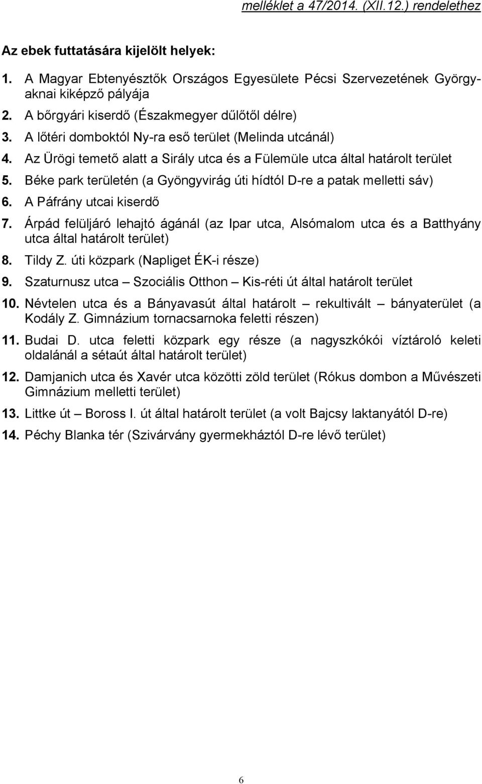 Béke park területén (a Gyöngyvirág úti hídtól D-re a patak melletti sáv) 6. A Páfrány utcai kiserdő 7.