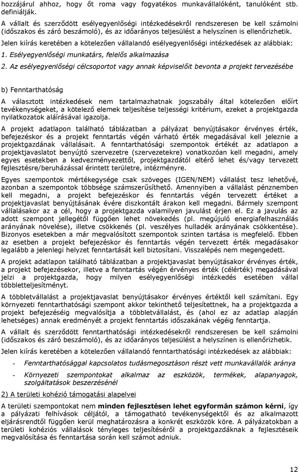 Jelen kiírás keretében a kötelezően vállalandó esélyegyenlőségi intézkedések az alábbiak: 1. Esélyegyenlőségi munkatárs, felelős alkalmazása 2.