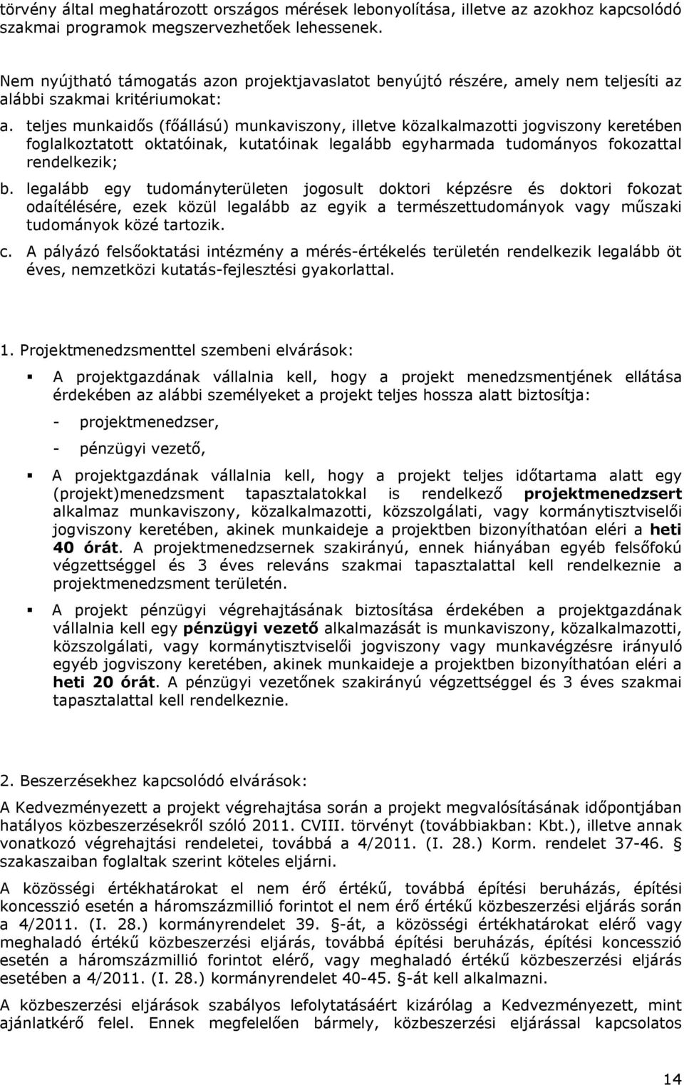 teljes munkaidős (főállású) munkaviszony, illetve közalkalmazotti jogviszony keretében foglalkoztatott oktatóinak, kutatóinak legalább egyharmada tudományos fokozattal rendelkezik; b.