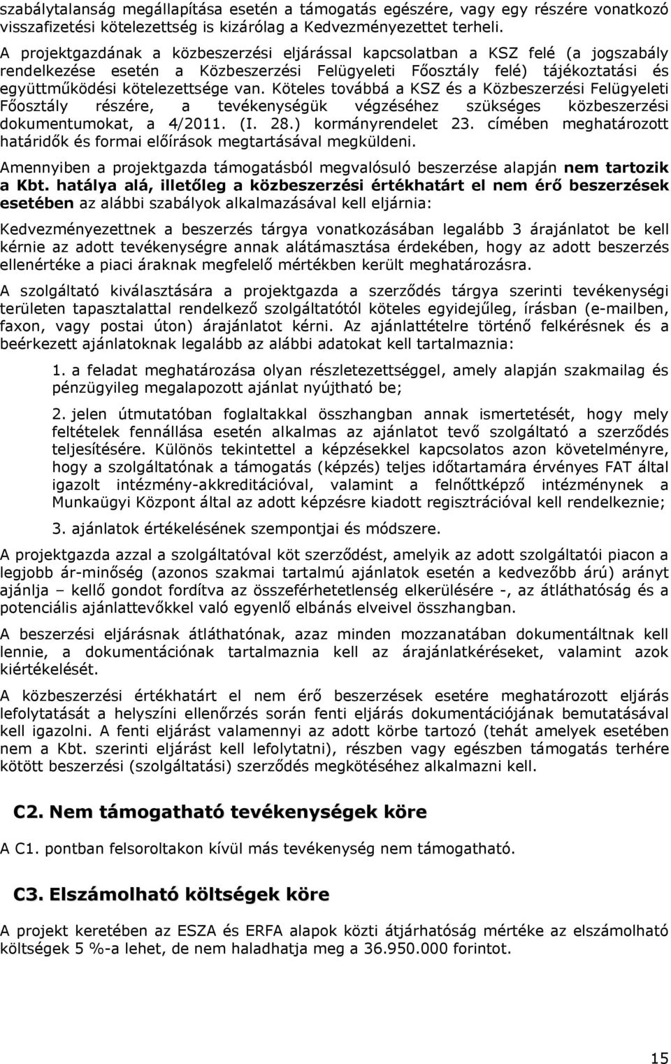 Köteles továbbá a KSZ és a Közbeszerzési Felügyeleti Főosztály részére, a tevékenységük végzéséhez szükséges közbeszerzési dokumentumokat, a 4/2011. (I. 28.) kormányrendelet 23.
