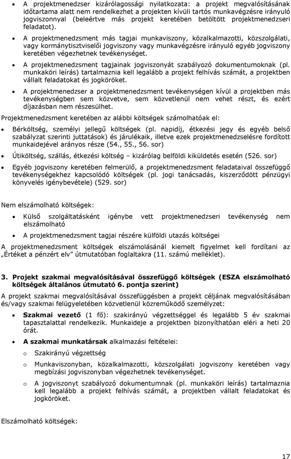 A projektmenedzsment más tagjai munkaviszony, közalkalmazotti, közszolgálati, vagy kormánytisztviselői jogviszony vagy munkavégzésre irányuló egyéb jogviszony keretében végezhetnek tevékenységet.