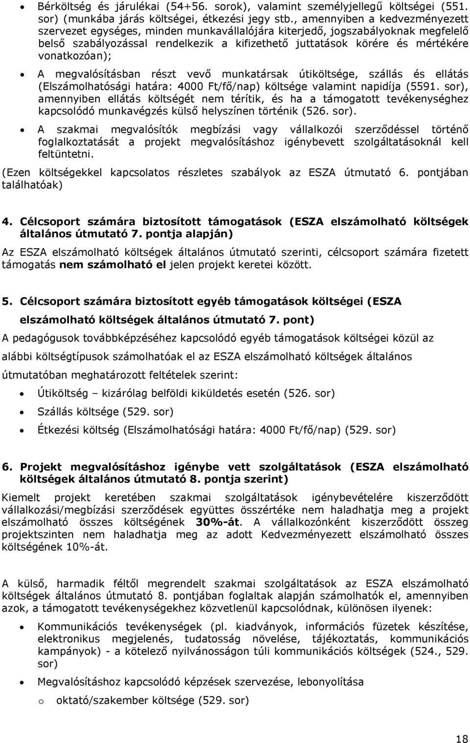 vonatkozóan); A megvalósításban részt vevő munkatársak útiköltsége, szállás és ellátás (Elszámolhatósági határa: 4000 Ft/fő/nap) költsége valamint napidíja (5591.