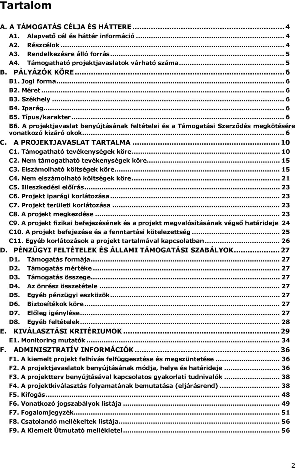 A projektjavaslat benyújtásának feltételei és a Támogatási Szerződés megkötésére vonatkozó kizáró okok... 6 C. A PROJEKTJAVASLAT TARTALMA...10 C1. Támogatható tevékenységek köre... 10 C2.