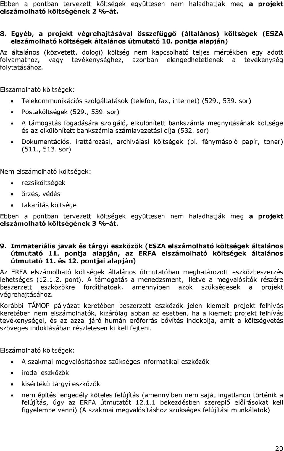 pontja alapján) Az általános (közvetett, dologi) költség nem kapcsolható teljes mértékben egy adott folyamathoz, vagy tevékenységhez, azonban elengedhetetlenek a tevékenység folytatásához.
