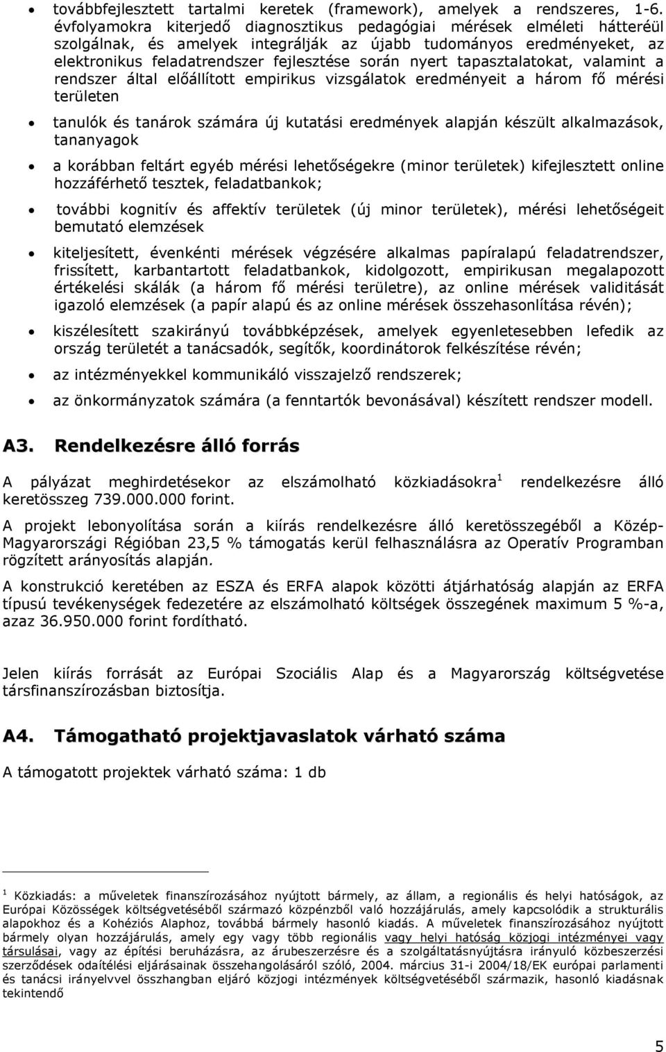 tapasztalatokat, valamint a rendszer által előállított empirikus vizsgálatok eredményeit a három fő mérési területen tanulók és tanárok számára új kutatási eredmények alapján készült alkalmazások,