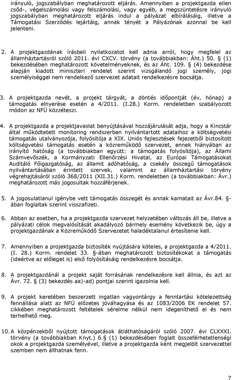 Szerződés lejártáig, annak tényét a Pályázónak azonnal be kell jelenteni. 2. A projektgazdának írásbeli nyilatkozatot kell adnia arról, hogy megfelel az államháztartásról szóló 2011. évi CXCV.