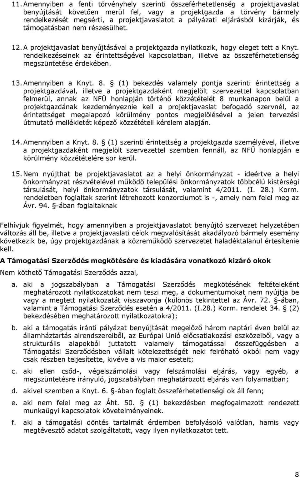 rendelkezéseinek az érintettségével kapcsolatban, illetve az összeférhetetlenség megszüntetése érdekében. 13.Amennyiben a Knyt. 8.