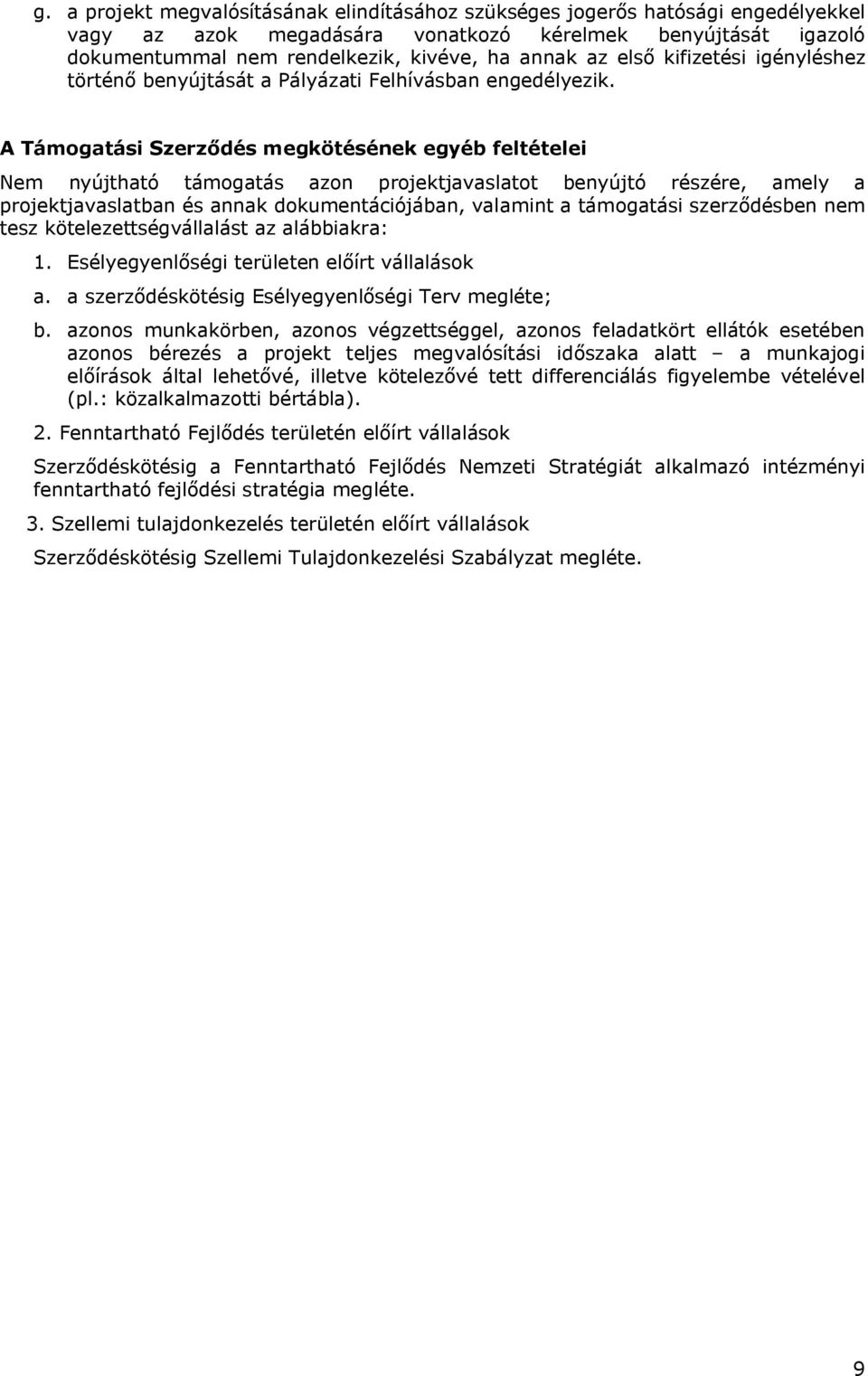 A Támogatási Szerződés megkötésének egyéb feltételei Nem nyújtható támogatás azon projektjavaslatot benyújtó részére, amely a projektjavaslatban és annak dokumentációjában, valamint a támogatási