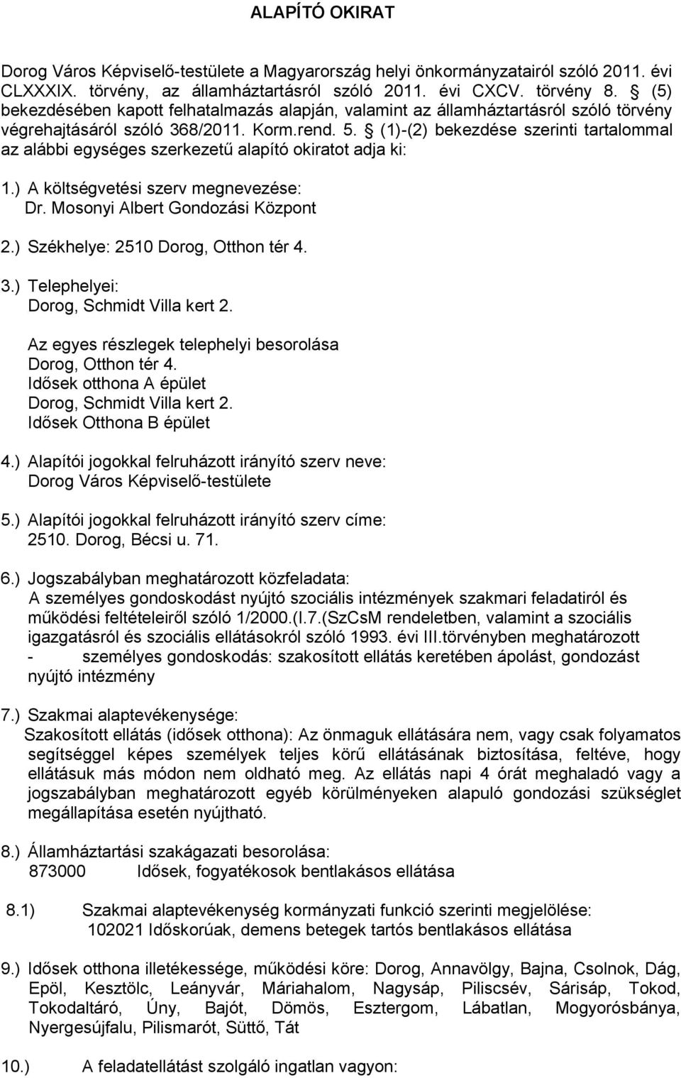 (1)-(2) bekezdése szerinti tartalommal az alábbi egységes szerkezetű alapító okiratot adja ki: 1.) A költségvetési szerv megnevezése: Dr. Mosonyi Albert Gondozási Központ 2.