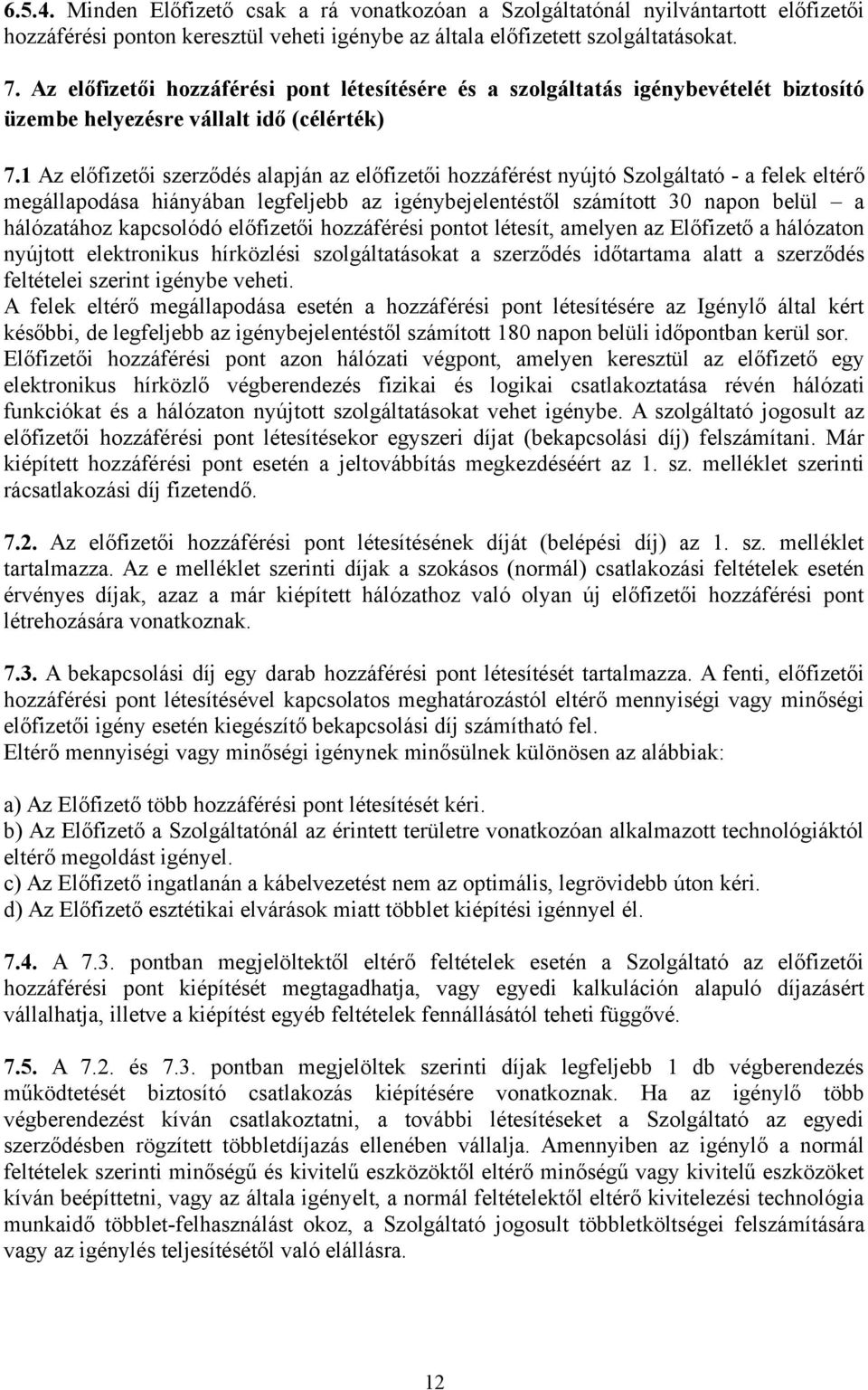 1 Az előfizetői szerződés alapján az előfizetői hozzáférést nyújtó Szolgáltató - a felek eltérő megállapodása hiányában legfeljebb az igénybejelentéstől számított 30 napon belül a hálózatához