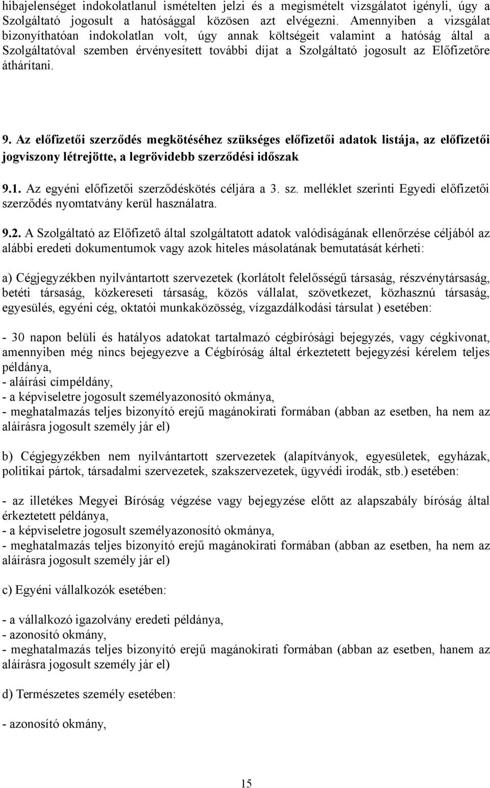 áthárítani. 9. Az előfizetői szerződés megkötéséhez szükséges előfizetői adatok listája, az előfizetői jogviszony létrejötte, a legrövidebb szerződési időszak 9.1.