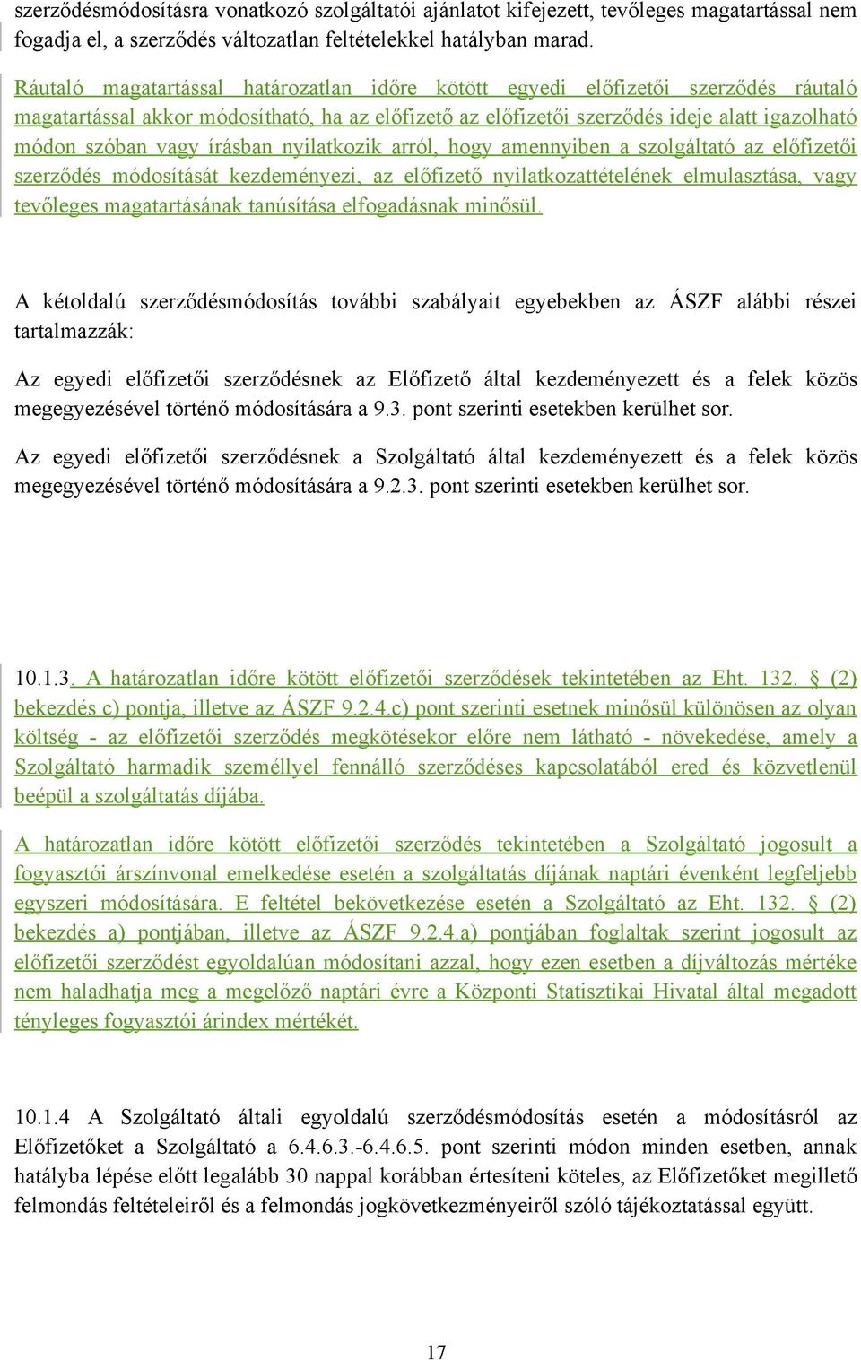 írásban nyilatkozik arról, hogy amennyiben a szolgáltató az előfizetői szerződés módosítását kezdeményezi, az előfizető nyilatkozattételének elmulasztása, vagy tevőleges magatartásának tanúsítása