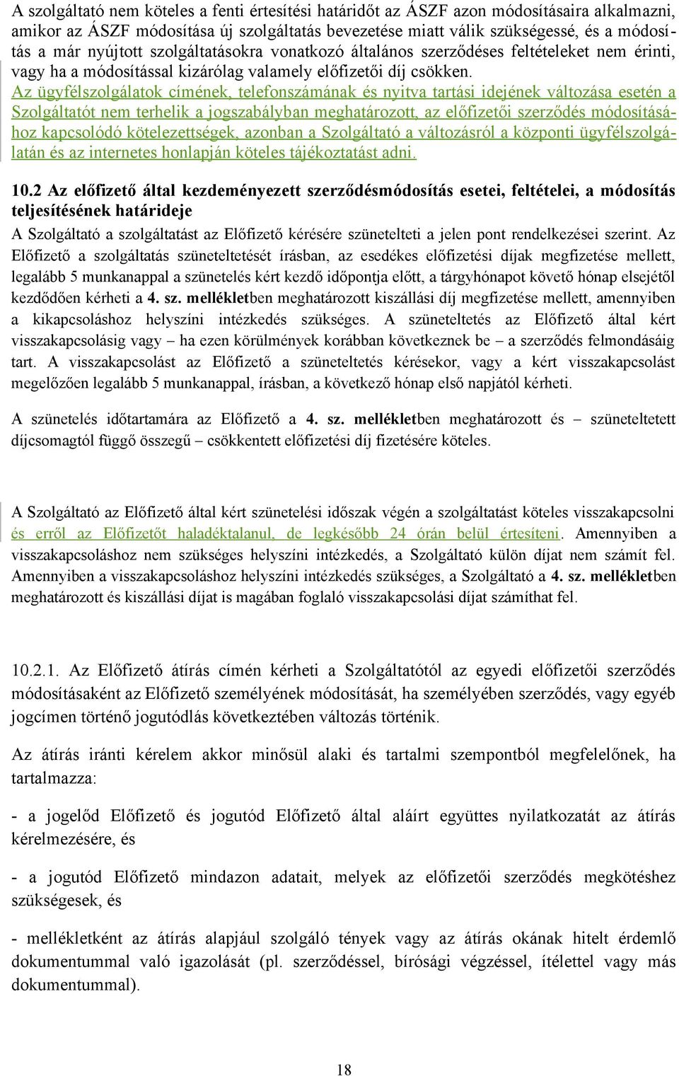 Az ügyfélszolgálatok címének, telefonszámának és nyitva tartási idejének változása esetén a Szolgáltatót nem terhelik a jogszabályban meghatározott, az előfizetői szerződés módosításához kapcsolódó