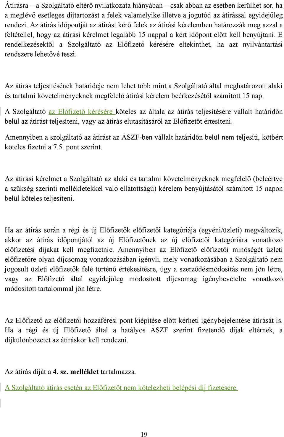 E rendelkezésektől a Szolgáltató az Előfizető kérésére eltekinthet, ha azt nyilvántartási rendszere lehetővé teszi.