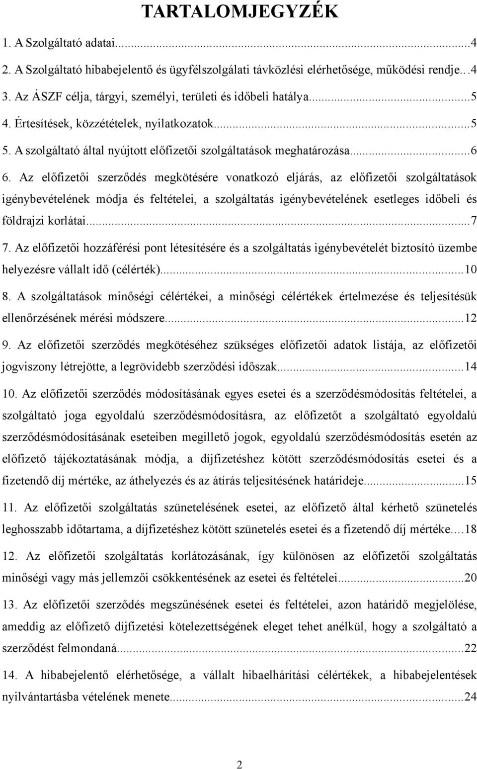 Az előfizetői szerződés megkötésére vonatkozó eljárás, az előfizetői szolgáltatások igénybevételének módja és feltételei, a szolgáltatás igénybevételének esetleges időbeli és földrajzi korlátai...7 7.