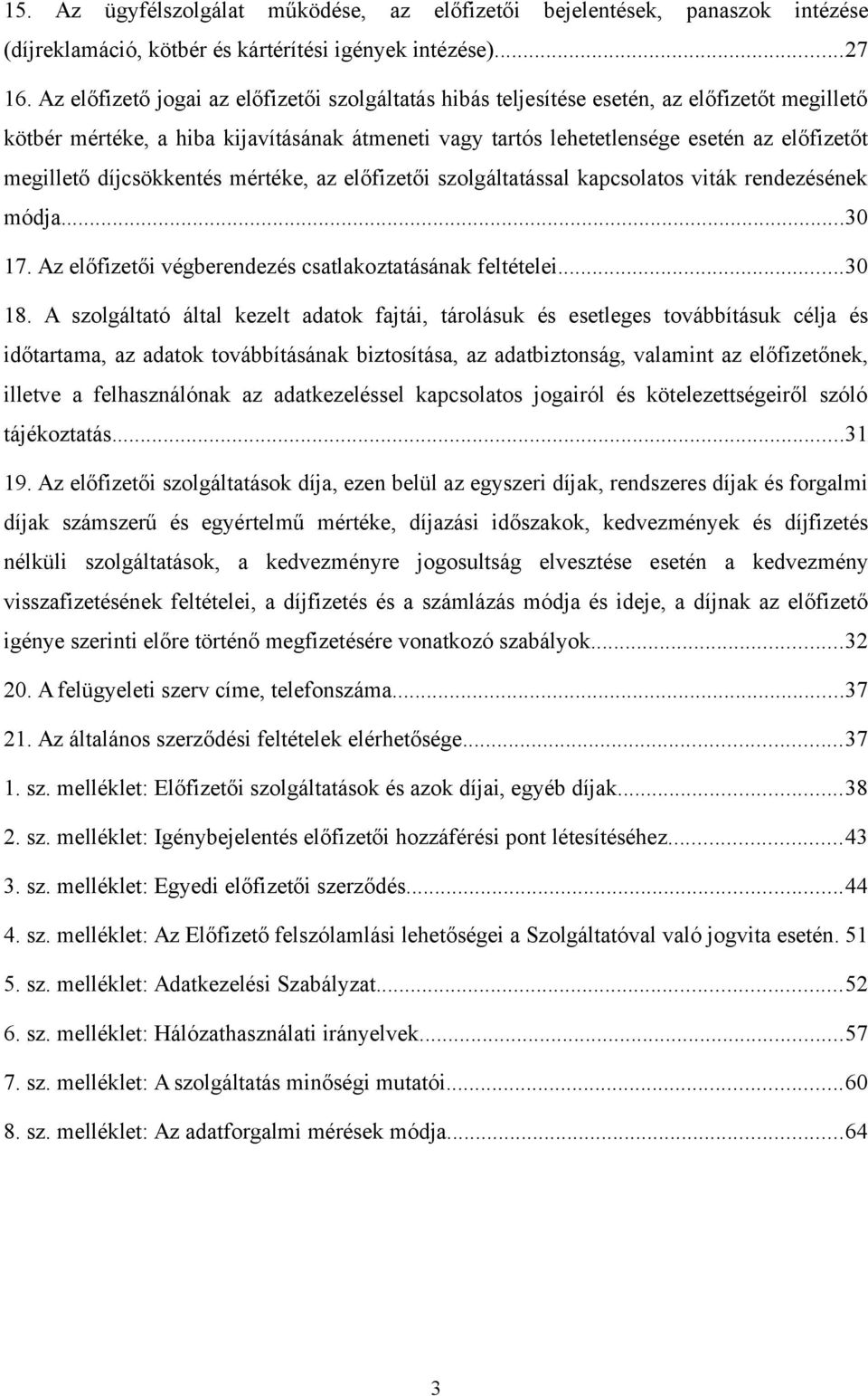 díjcsökkentés mértéke, az előfizetői szolgáltatással kapcsolatos viták rendezésének módja...30 17. Az előfizetői végberendezés csatlakoztatásának feltételei...30 18.